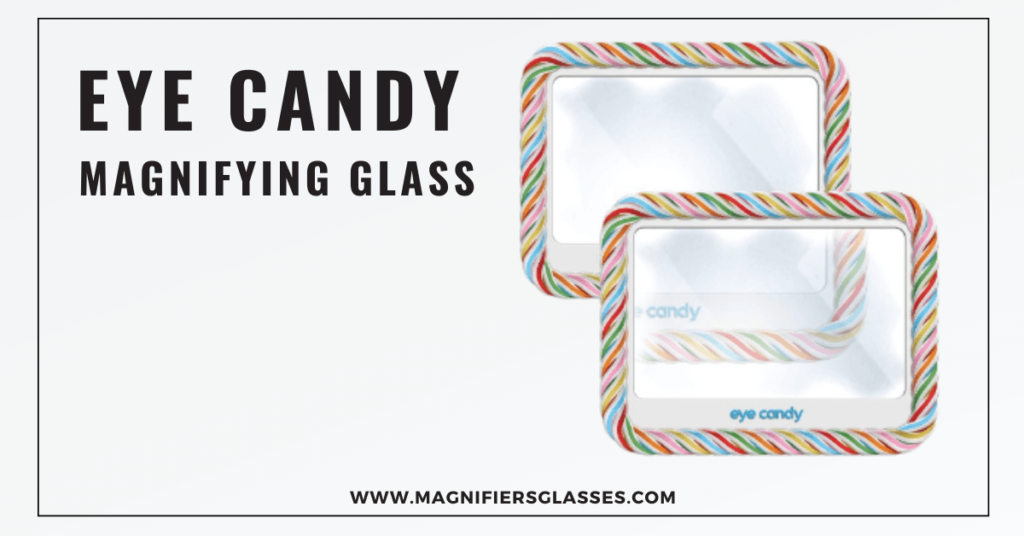 Eye Candy Magnifying Glass